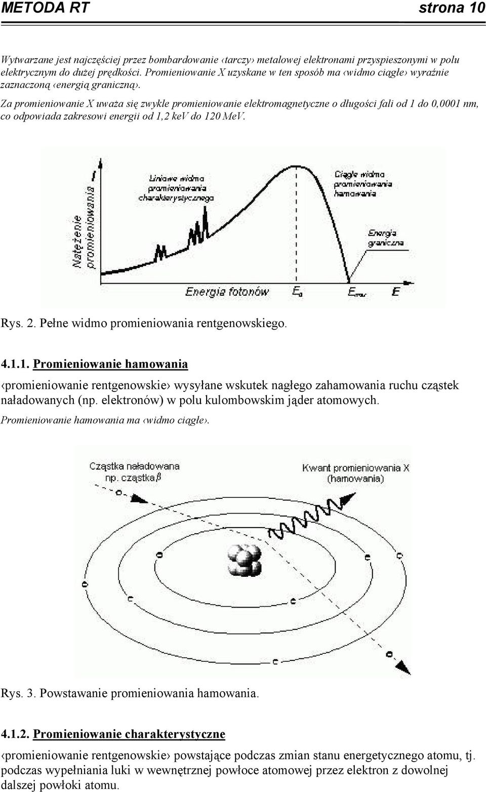 Za promieniowanie X uważa się zwykle promieniowanie elektromagnetyczne o długości fali od 1 do 0,0001 nm, co odpowiada zakresowi energii od 1,2 kev do 120 MeV. Rys. 2.