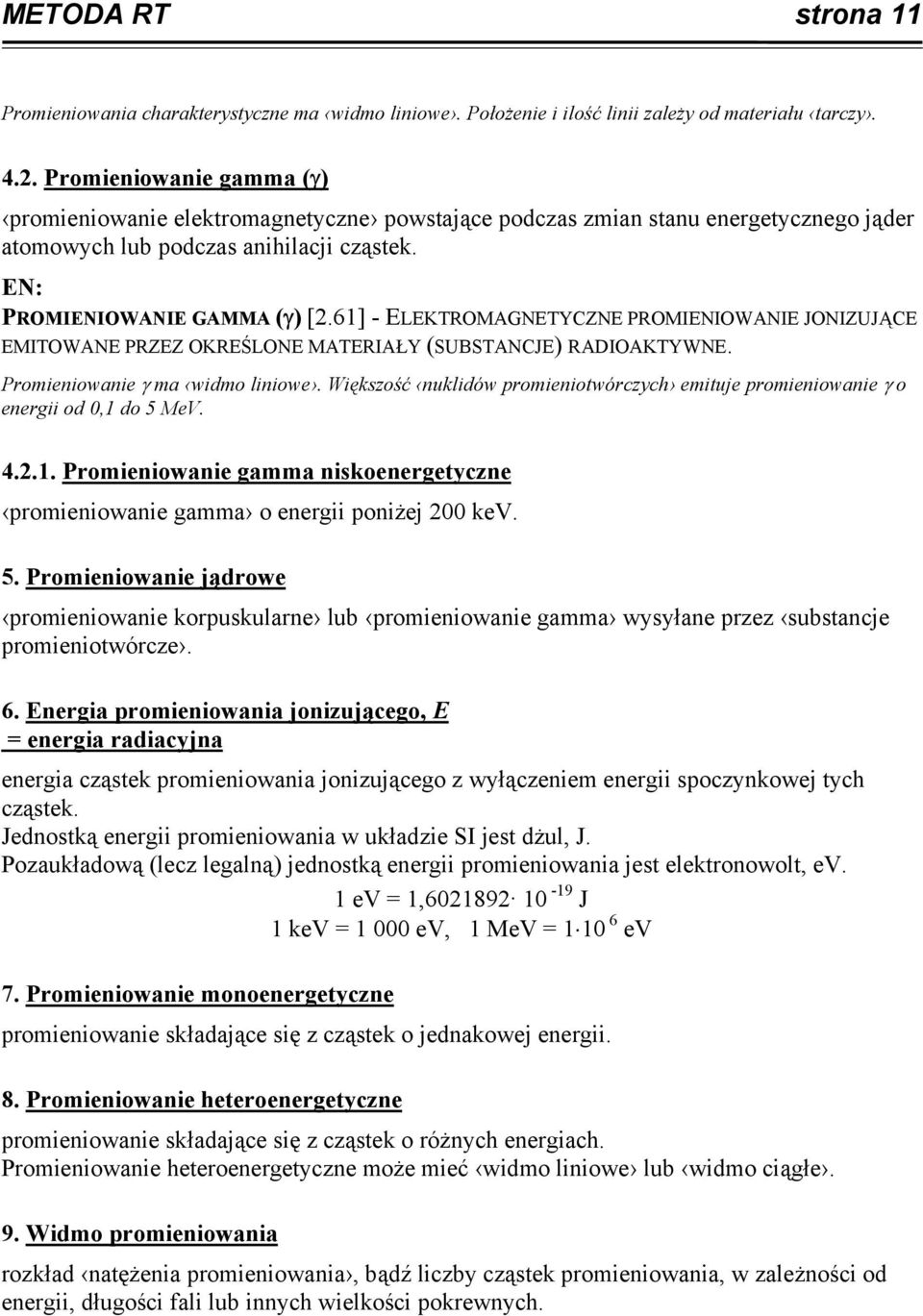 61] - ELEKTROMAGNETYCZNE PROMIENIOWANIE JONIZUJĄCE EMITOWANE PRZEZ OKREŚLONE MATERIAŁY (SUBSTANCJE) RADIOAKTYWNE. Promieniowanie γ ma widmo liniowe.