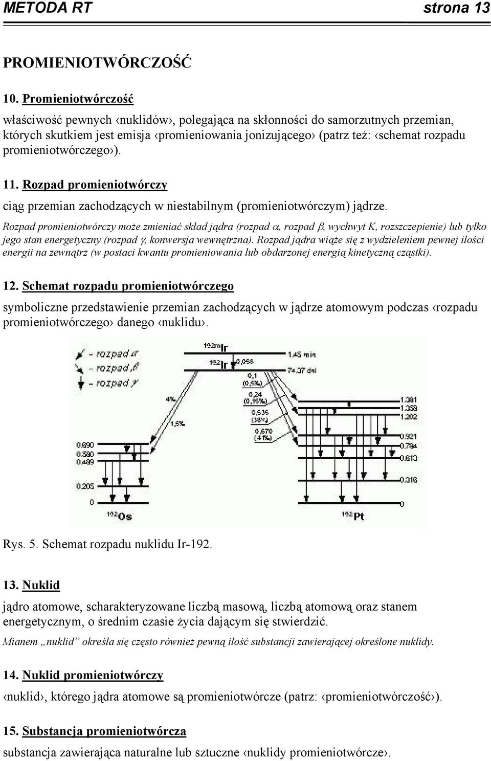 promieniotwórczego ). 11. Rozpad promieniotwórczy ciąg przemian zachodzących w niestabilnym (promieniotwórczym) jądrze.