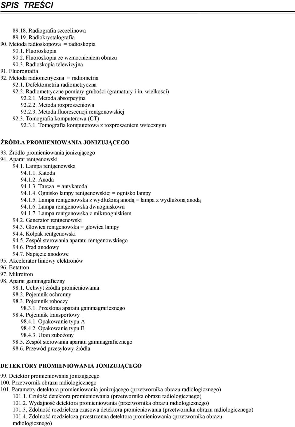 2.2. Metoda rozproszeniowa 92.2.3. Metoda fluorescencji rentgenowskiej 92.3. Tomografia komputerowa (CT) 92.3.1. Tomografia komputerowa z rozproszeniem wstecznym ŹRÓDŁA PROMIENIOWANIA JONIZUJĄCEGO 93.