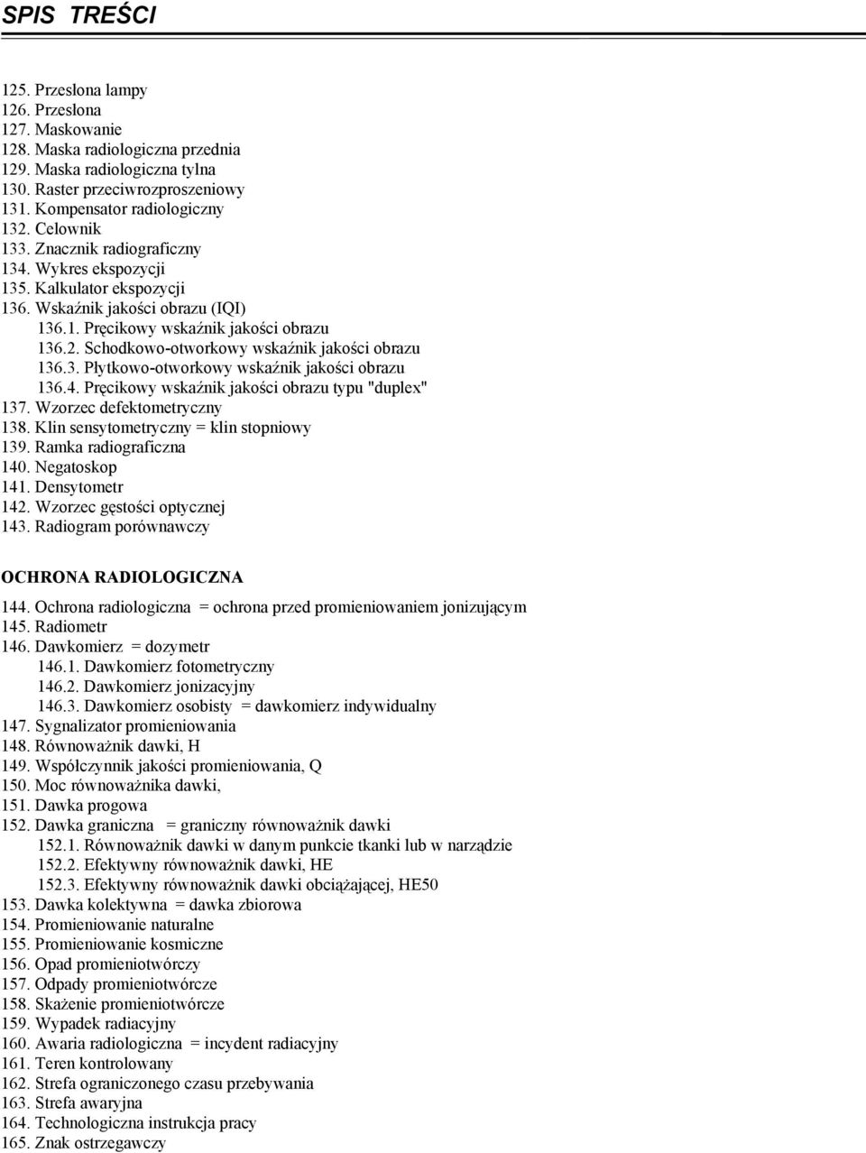 Schodkowo-otworkowy wskaźnik jakości obrazu 136.3. Płytkowo-otworkowy wskaźnik jakości obrazu 136.4. Pręcikowy wskaźnik jakości obrazu typu "duplex" 137. Wzorzec defektometryczny 138.