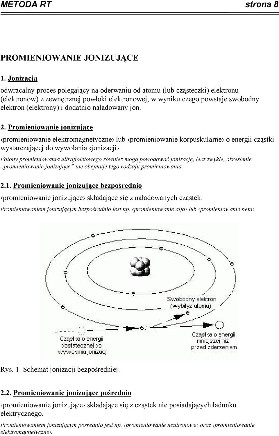 dodatnio naładowany jon. 2. Promieniowanie jonizujące promieniowanie elektromagnetyczne lub promieniowanie korpuskularne o energii cząstki wystarczającej do wywołania jonizacji.