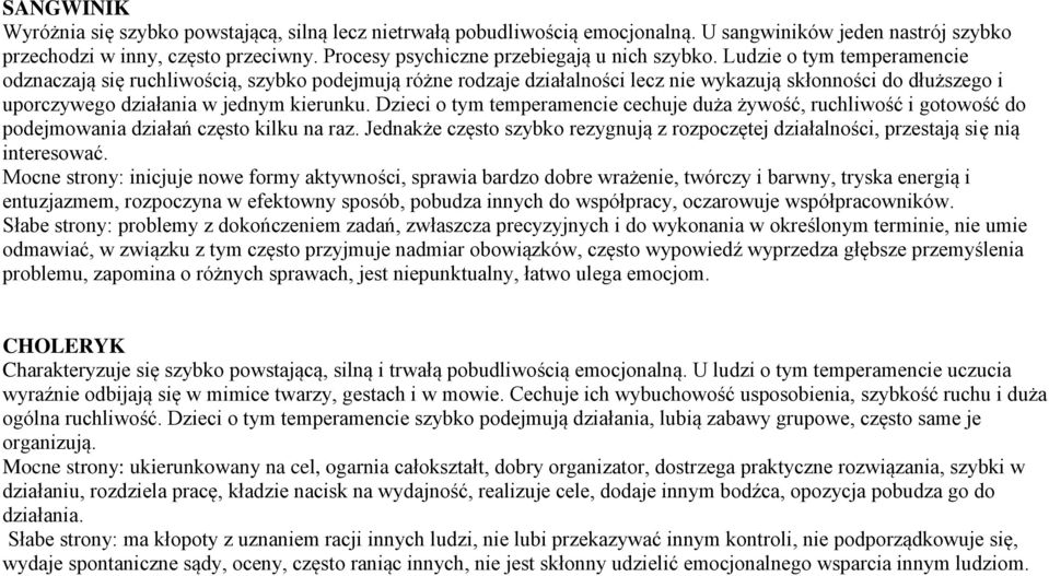 Ludzie o tym temperamencie odznaczają się ruchliwością, szybko podejmują różne rodzaje działalności lecz nie wykazują skłonności do dłuższego i uporczywego działania w jednym kierunku.