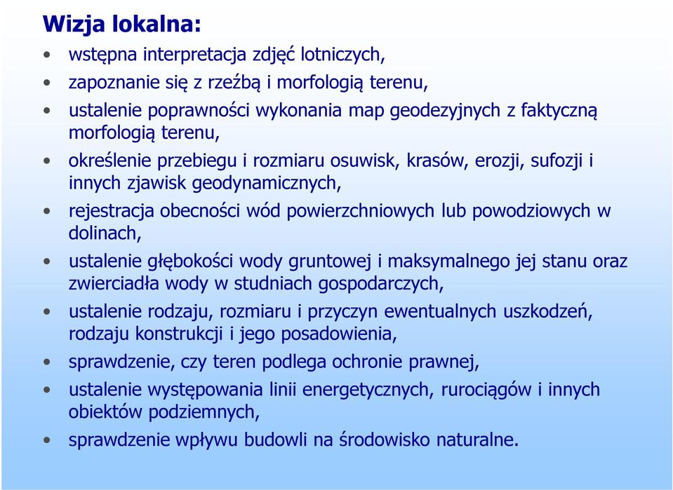 głębokości wody gruntowej i maksymalnego jej stanu oraz zwierciadła wody w studniach gospodarczych, ustalenie rodzaju, rozmiaru i przyczyn ewentualnych uszkodzeń, rodzaju konstrukcji i