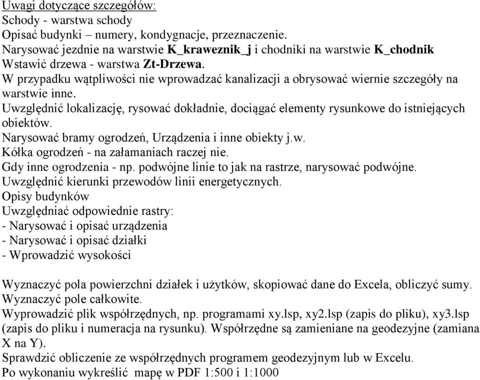 W przypadku wątpliwości nie wprowadzać kanalizacji a obrysować wiernie szczegóły na warstwie inne. Uwzględnić lokalizację, rysować dokładnie, dociągać elementy rysunkowe do istniejących obiektów.