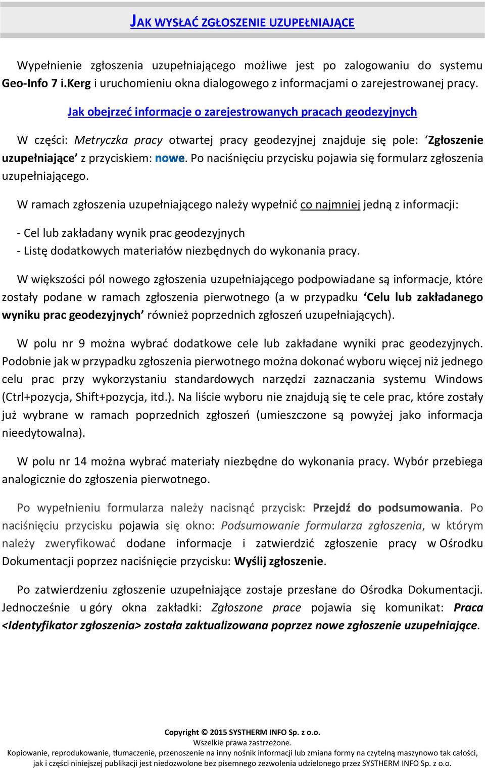 Jak obejrzeć informacje o zarejestrowanych pracach geodezyjnych W części: Metryczka pracy otwartej pracy geodezyjnej znajduje się pole: Zgłoszenie uzupełniające z przyciskiem:.