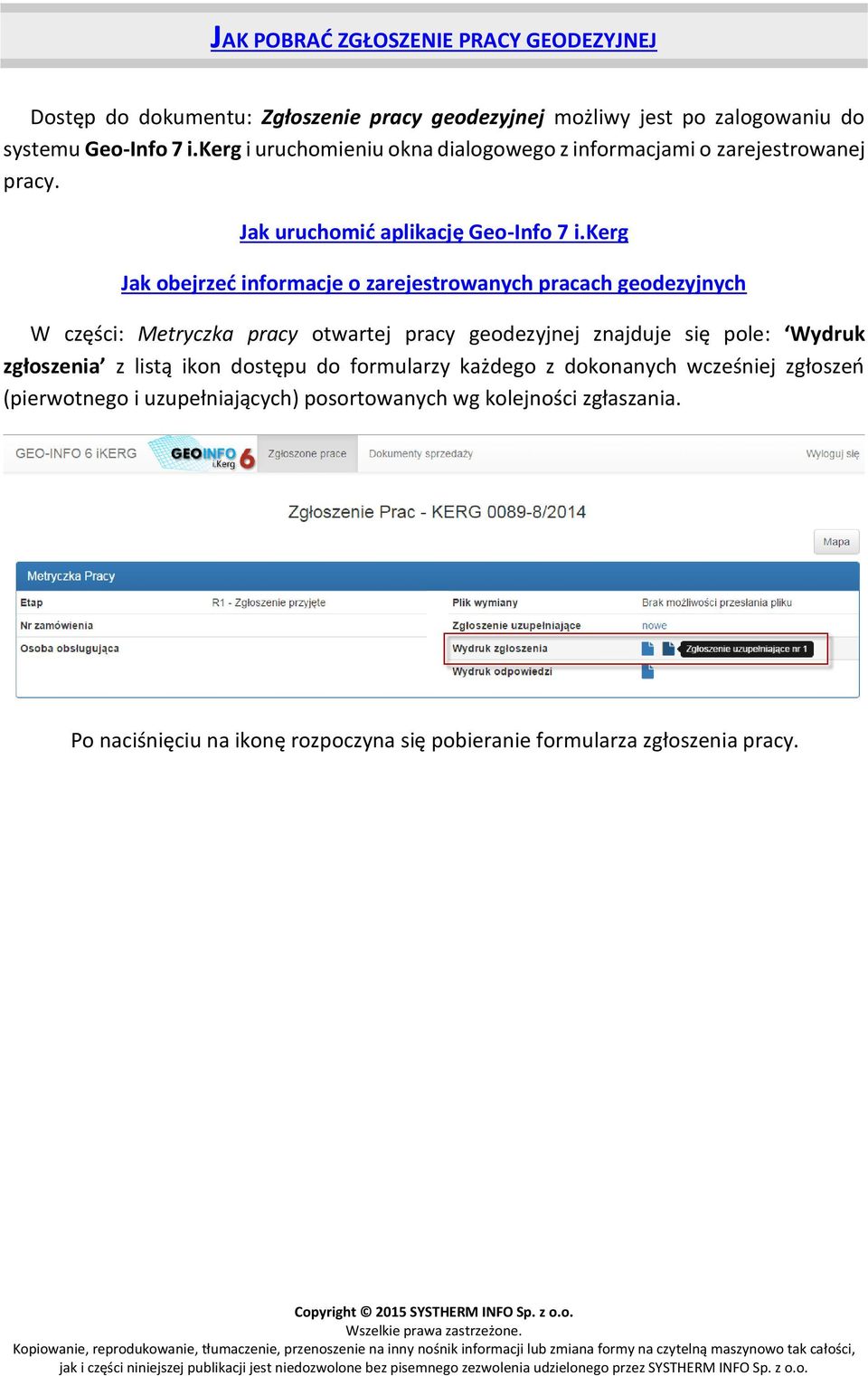 kerg Jak obejrzeć informacje o zarejestrowanych pracach geodezyjnych W części: Metryczka pracy otwartej pracy geodezyjnej znajduje się pole: Wydruk zgłoszenia