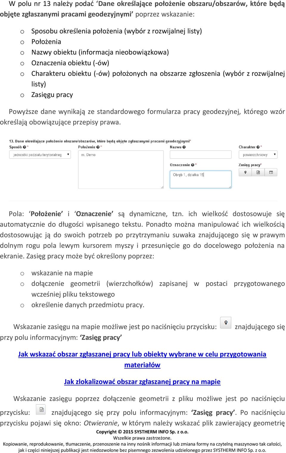 dane wynikają ze standardowego formularza pracy geodezyjnej, którego wzór określają obowiązujące przepisy prawa. Pola: Położenie i Oznaczenie są dynamiczne, tzn.