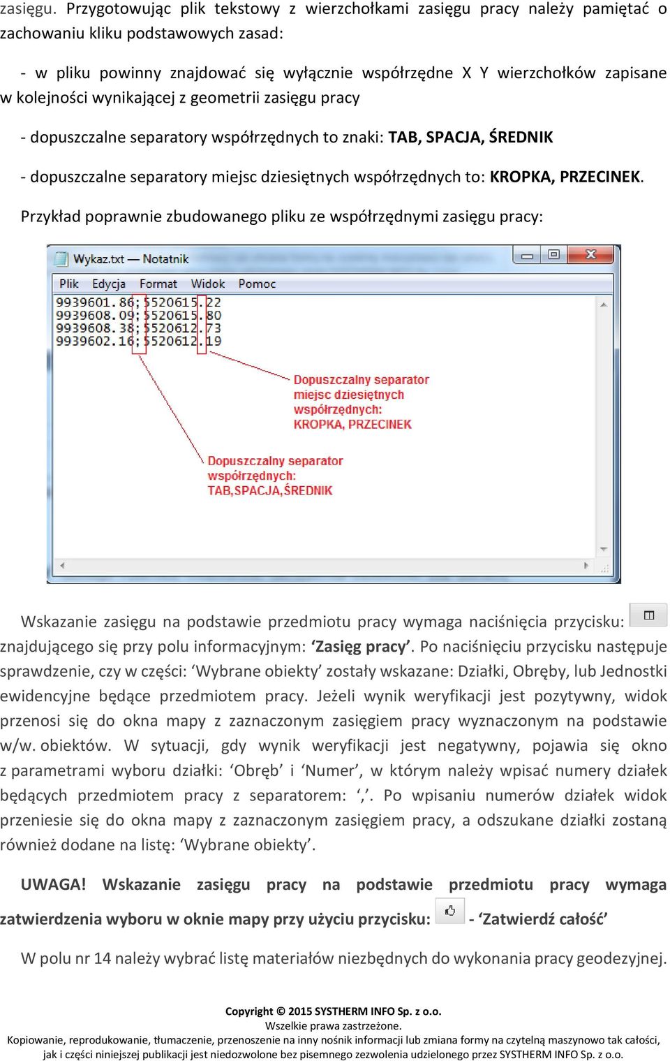 kolejności wynikającej z geometrii zasięgu pracy - dopuszczalne separatory współrzędnych to znaki: TAB, SPACJA, ŚREDNIK - dopuszczalne separatory miejsc dziesiętnych współrzędnych to: KROPKA,