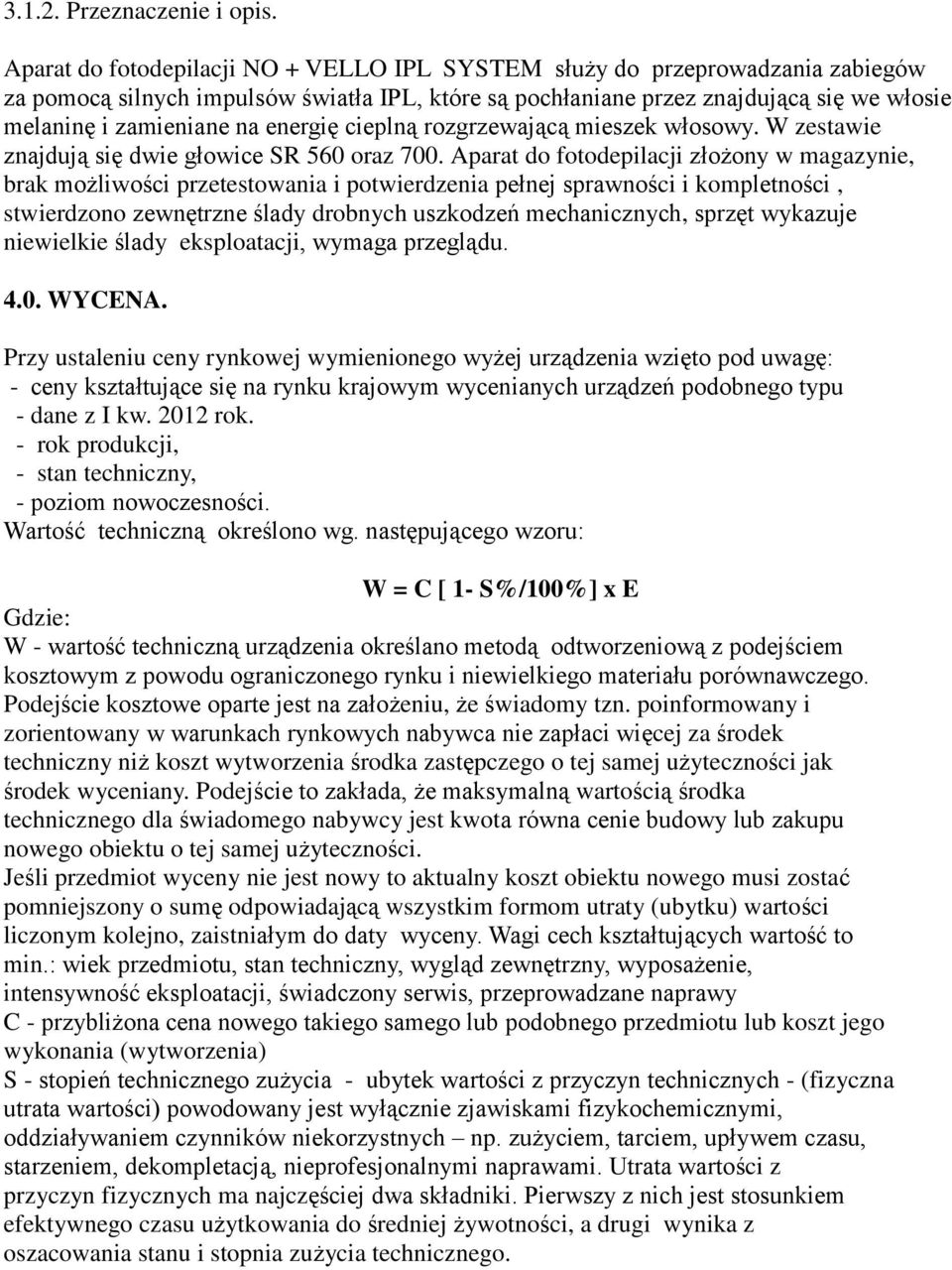 energię cieplną rozgrzewającą mieszek włosowy. W zestawie znajdują się dwie głowice SR 560 oraz 700.