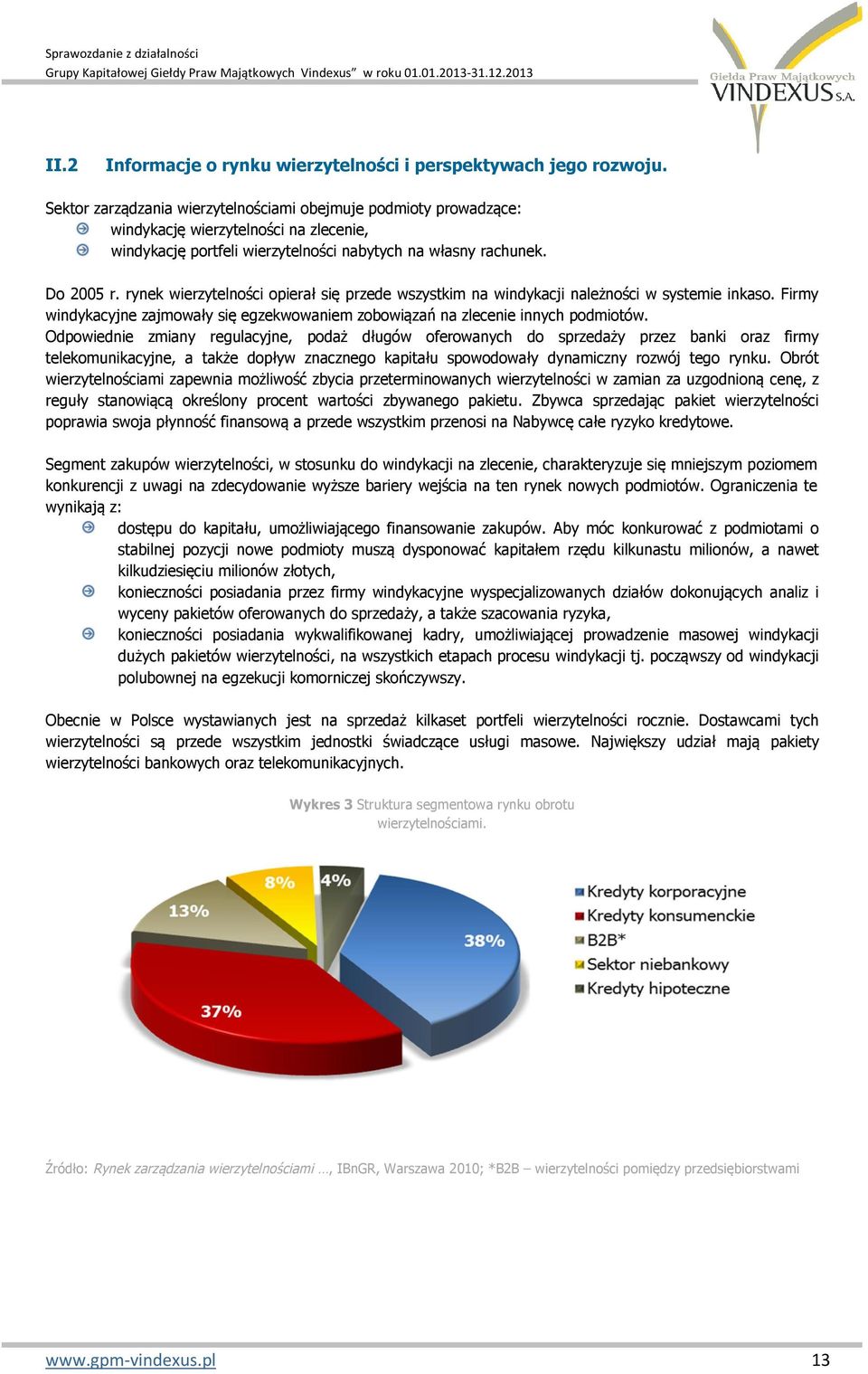 rynek wierzytelności opierał się przede wszystkim na windykacji należności w systemie inkaso. Firmy windykacyjne zajmowały się egzekwowaniem zobowiązań na zlecenie innych podmiotów.