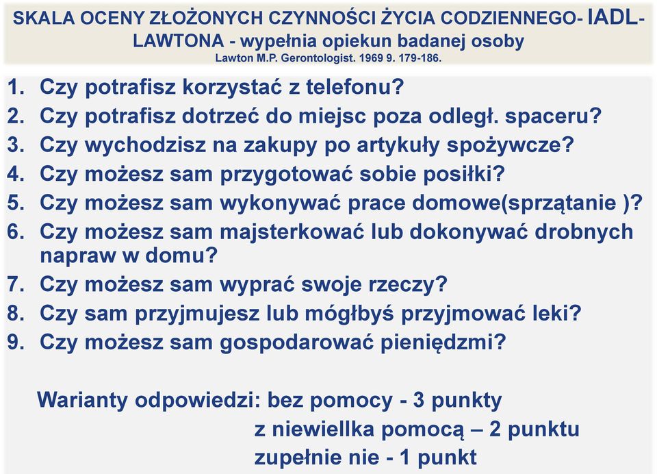 Czy możesz sam wykonywać prace domowe(sprzątanie )? 6. Czy możesz sam majsterkować lub dokonywać drobnych napraw w domu? 7. Czy możesz sam wyprać swoje rzeczy? 8.