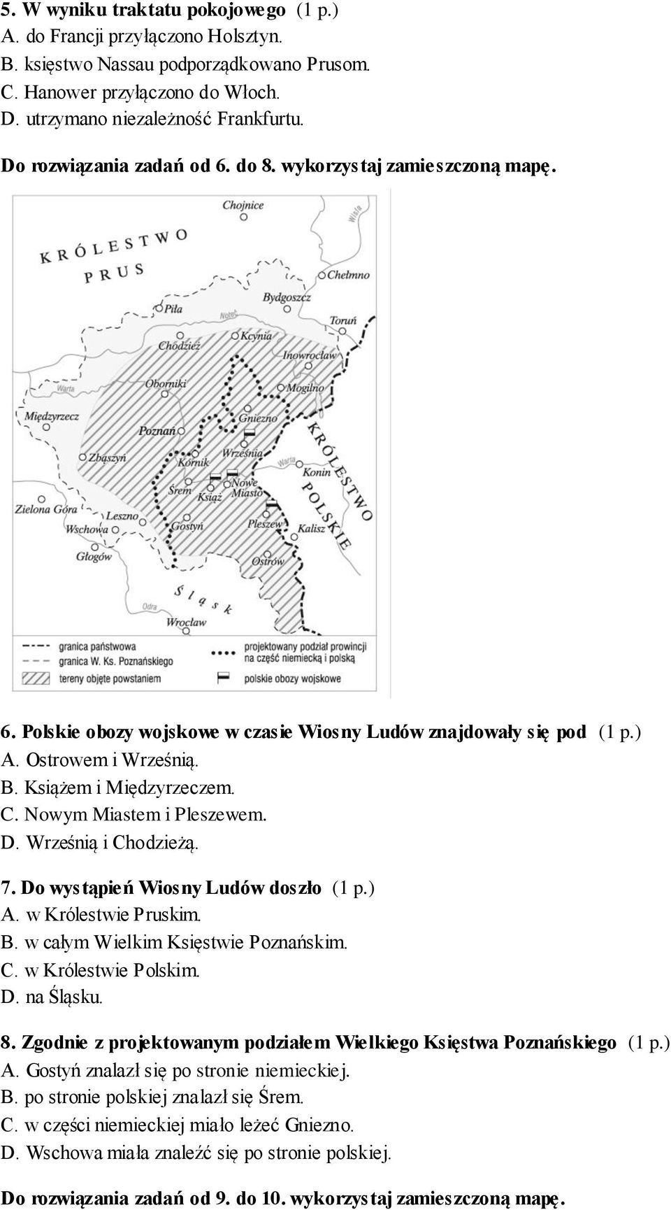 Nowym Miastem i Pleszewem. D. Wrześnią i Chodzieżą. 7. Do wystąpień Wiosny Ludów doszło (1 p.) A. w Królestwie Pruskim. B. w całym Wielkim Księstwie Poznańskim. C. w Królestwie Polskim. D. na Śląsku.