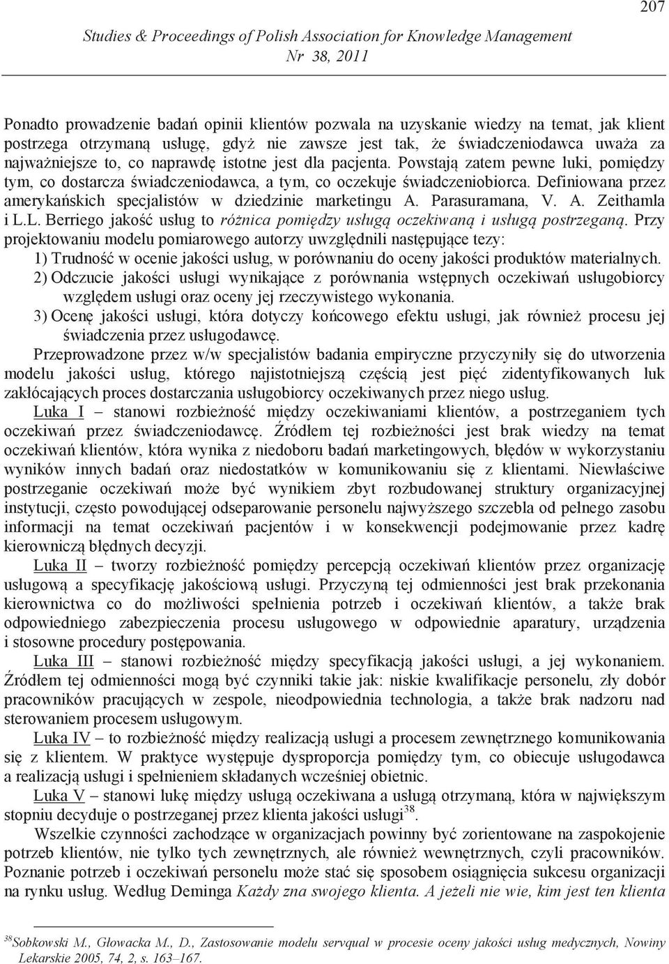 Powstaj zatem pewne luki, pomi dzy tym, co dostarcza wiadczeniodawca, a tym, co oczekuje wiadczeniobiorca. Definiowana przez ameryka skich specjalistów w dziedzinie marketingu A. Parasuramana, V. A. Zeithamla i L.