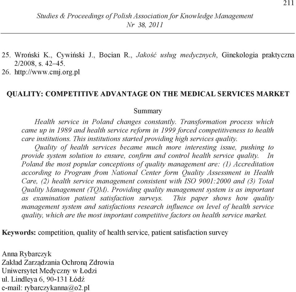 Transformation process which came up in 1989 and health service reform in 1999 forced competitiveness to health care institutions. This institutions started providing high services quality.