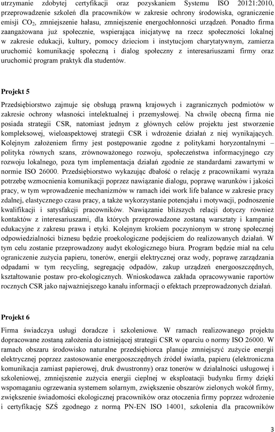 Ponadto firma zaangażowana już społecznie, wspierająca inicjatywę na rzecz społeczności lokalnej w zakresie edukacji, kultury, pomocy dzieciom i instytucjom charytatywnym, zamierza uruchomić