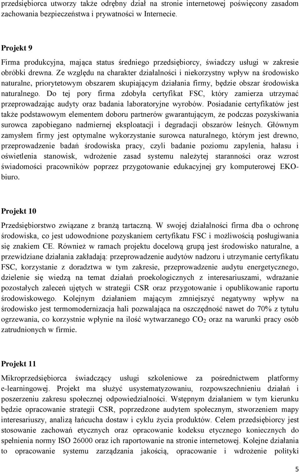 Ze względu na charakter działalności i niekorzystny wpływ na środowisko naturalne, priorytetowym obszarem skupiającym działania firmy, będzie obszar środowiska naturalnego.