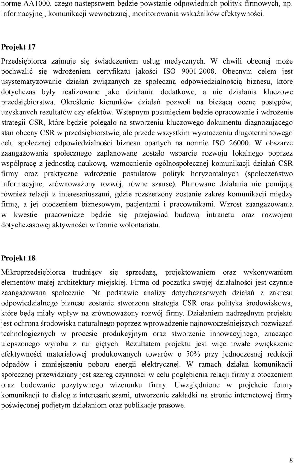 Obecnym celem jest usystematyzowanie działań związanych ze społeczną odpowiedzialnością biznesu, które dotychczas były realizowane jako działania dodatkowe, a nie działania kluczowe przedsiębiorstwa.