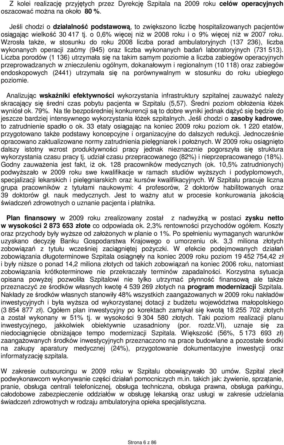 Wzrosła także, w stosunku do roku 2008 liczba porad ambulatoryjnych (137 236), liczba wykonanych operacji zaćmy (945) oraz liczba wykonanych badań laboratoryjnych (731 513).