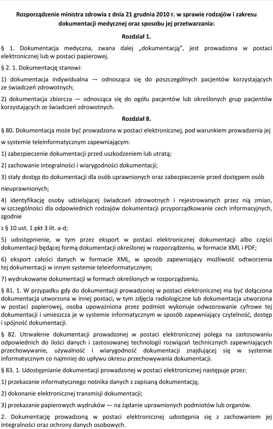 Dokumentację stanowi: 1) dokumentacja indywidualna odnosząca się do poszczególnych pacjentów korzystających ze świadczeń zdrowotnych; 2) dokumentacja zbiorcza odnosząca się do ogółu pacjentów lub