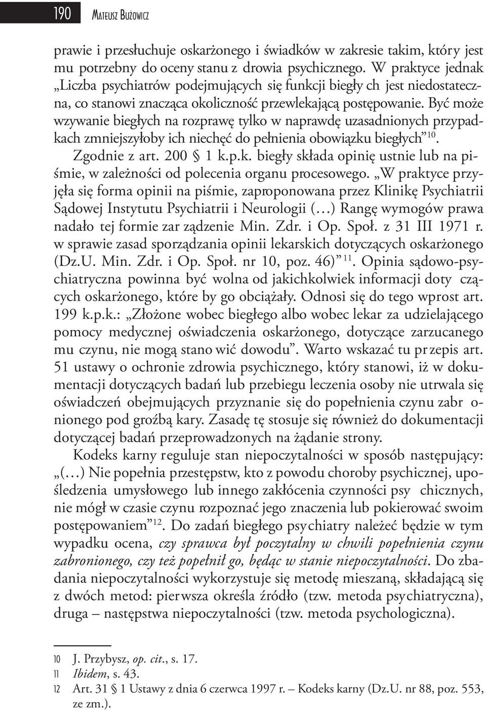 Być może wzywanie biegłych na rozprawę tylko w naprawdę uzasadnionych przypadkach zmniejszyłoby ich niechęć do pełnienia obowiązku biegłych 10. Zgodnie z art. 200 1 k.p.k. biegły składa opinię ustnie lub na piśmie, w zależności od polecenia organu procesowego.