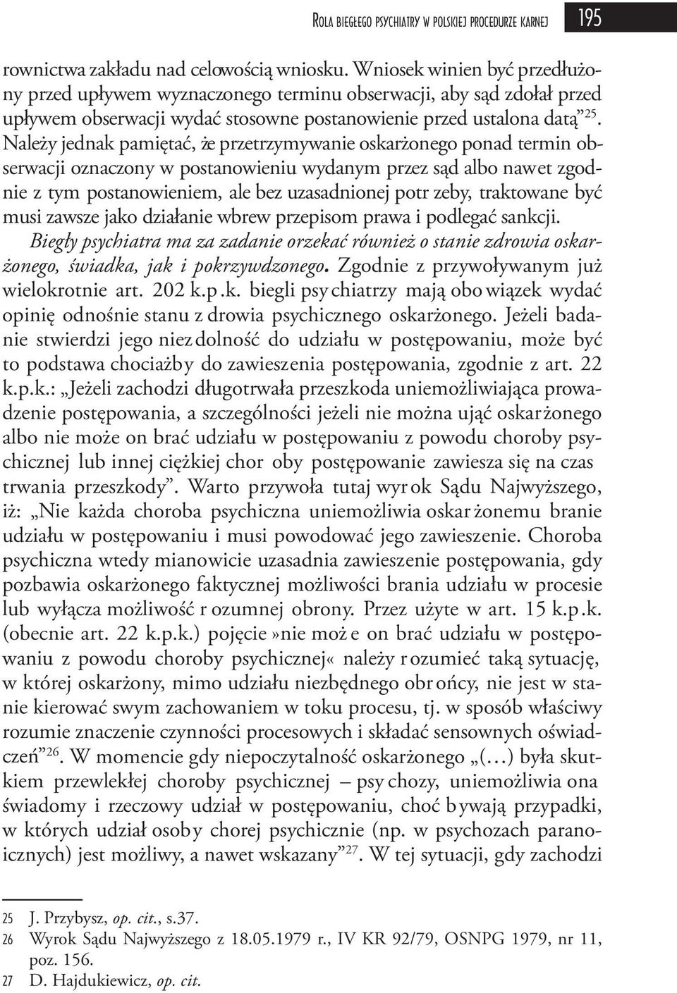 Należy jednak pamiętać, że przetrzymywanie oskarżonego ponad termin obserwacji oznaczony w postanowieniu wydanym przez sąd albo nawet zgodnie z tym postanowieniem, ale bez uzasadnionej potr zeby,