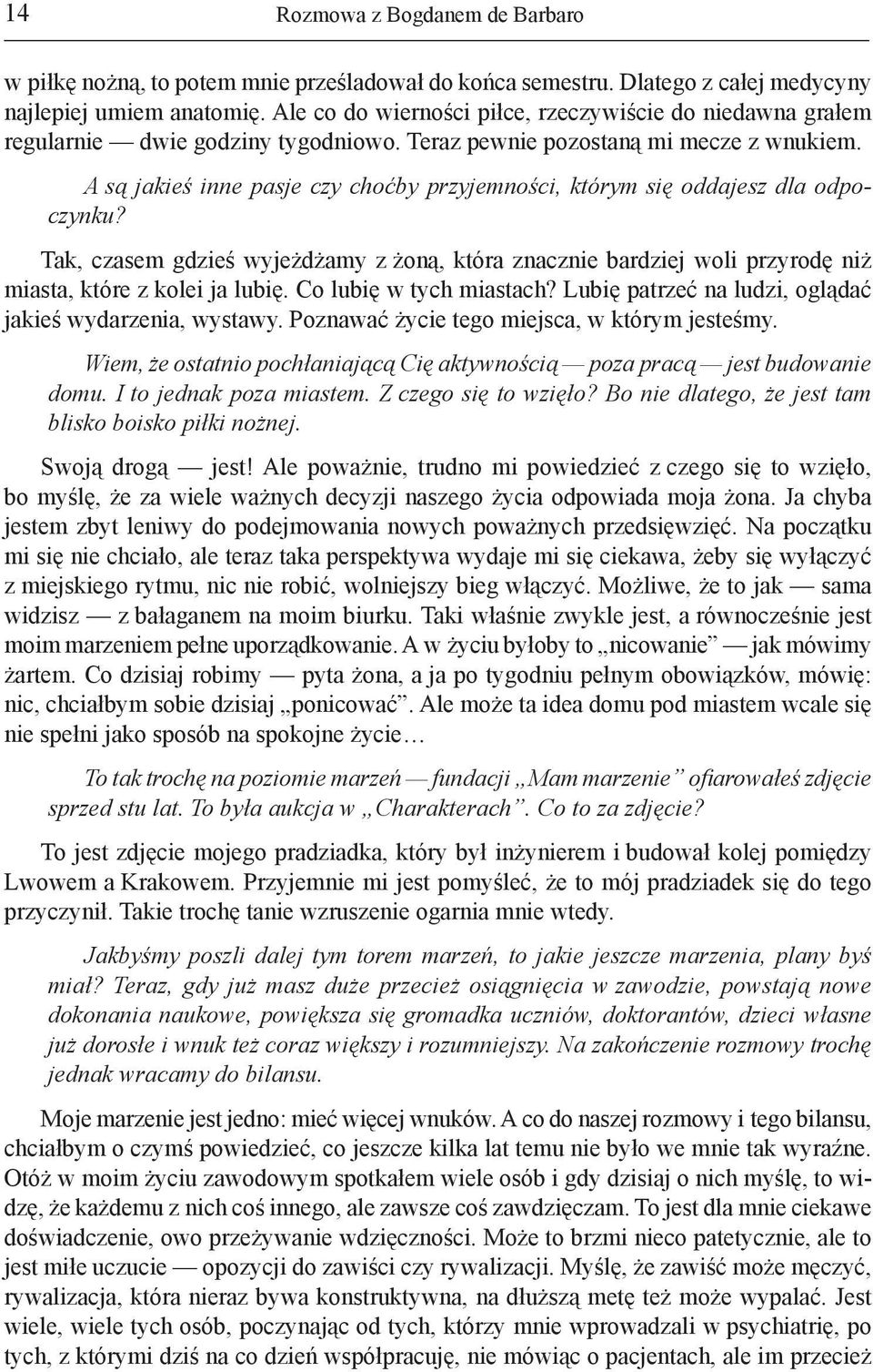 A są jakieś inne pasje czy choćby przyjemności, którym się oddajesz dla odpoczynku? Tak, czasem gdzieś wyjeżdżamy z żoną, która znacznie bardziej woli przyrodę niż miasta, które z kolei ja lubię.