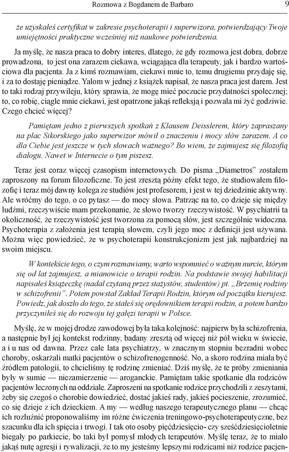 Ja z kimś rozmawiam, ciekawi mnie to, temu drugiemu przydaję się, i za to dostaję pieniądze. Yalom w jednej z książek napisał, że nasza praca jest darem.