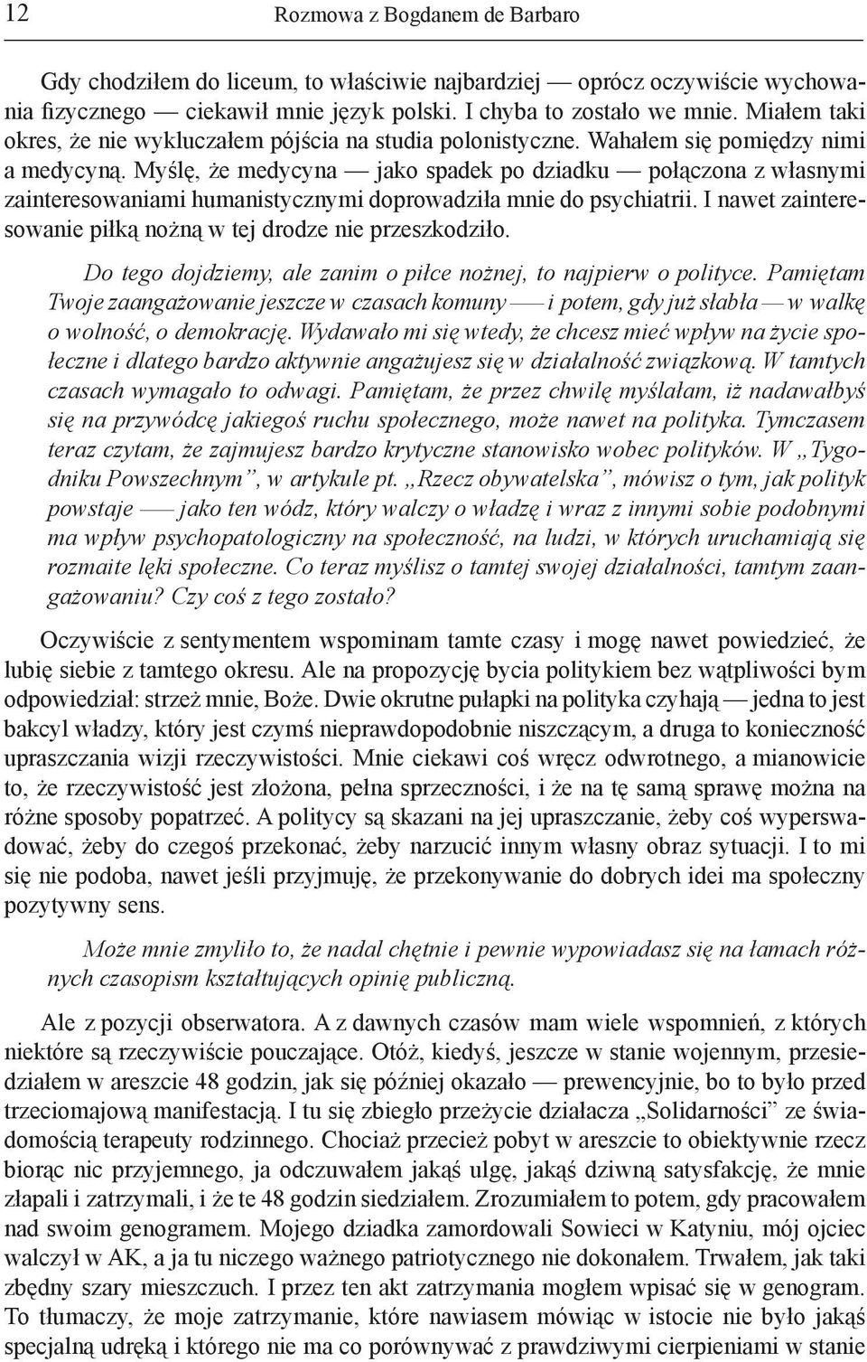 Myślę, że medycyna jako spadek po dziadku połączona z własnymi zainteresowaniami humanistycznymi doprowadziła mnie do psychiatrii. I nawet zainteresowanie piłką nożną w tej drodze nie przeszkodziło.