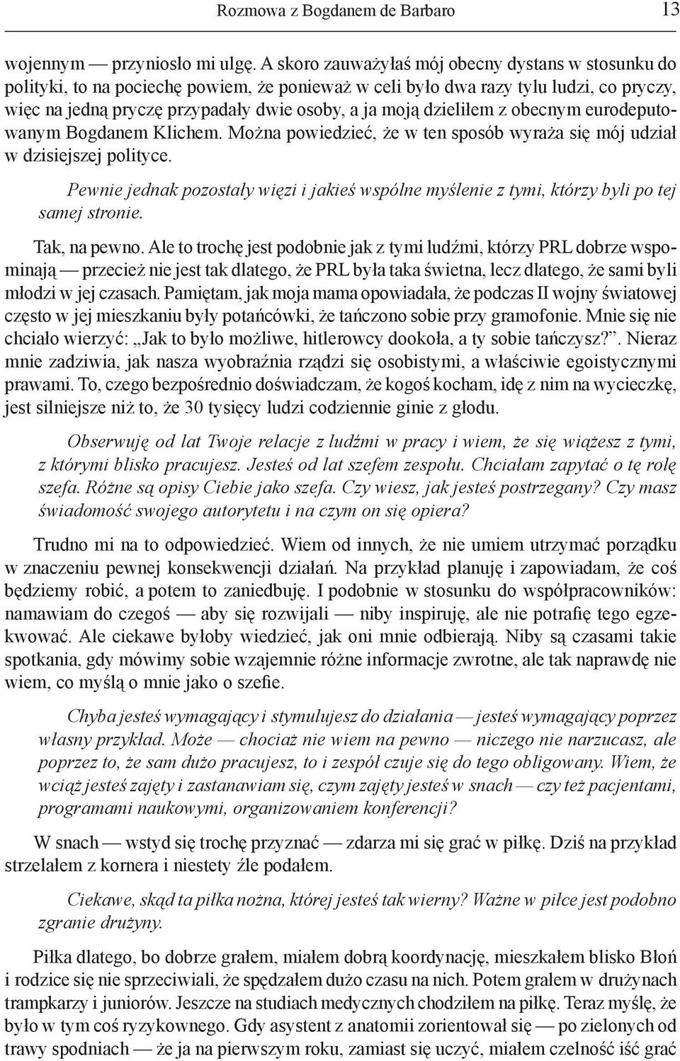 dzieliłem z obecnym eurodeputowanym Bogdanem Klichem. Można powiedzieć, że w ten sposób wyraża się mój udział w dzisiejszej polityce.