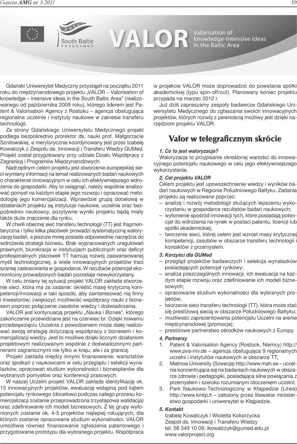 Ze strony Gdańskiego Uniwersytetu Medycznego projekt podlega bezpośrednio prorektor ds. nauki prof. Małgorzacie Sznitowskiej, a merytorycznie koordynowany jest przez Izabelę Kowalczyk z Zespołu ds.