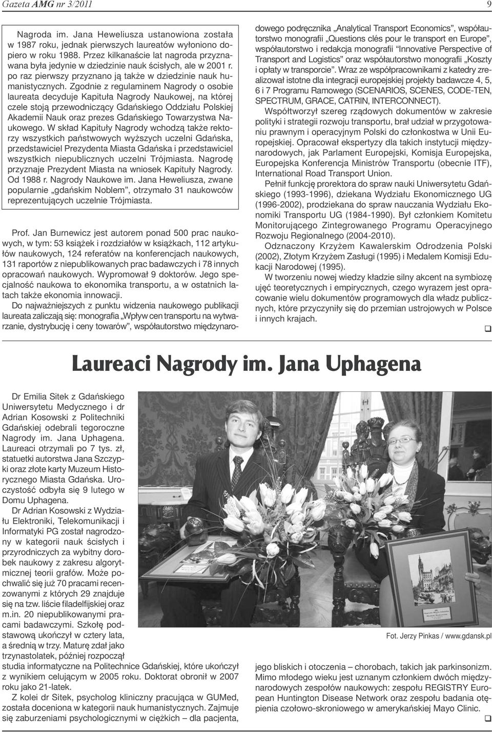 Zgodnie z regulaminem Nagrody o osobie laureata decyduje Kapituła Nagrody Naukowej, na której czele stoją przewodniczący Gdańskiego Oddziału Polskiej Akademii Nauk oraz prezes Gdańskiego Towarzystwa