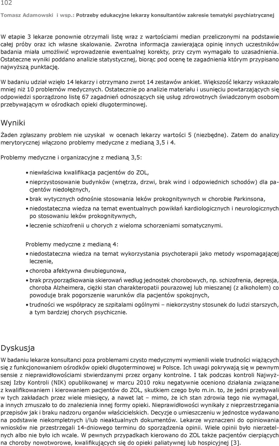 własne skalowanie. Zwrotna informacja zawierająca opinię innych uczestników badania miała umożliwić wprowadzenie ewentualnej korekty, przy czym wymagało to uzasadnienia.