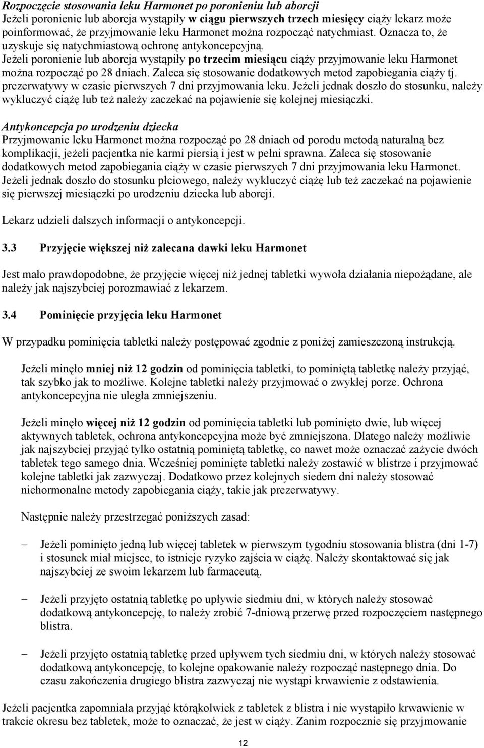 Jeżeli poronienie lub aborcja wystąpiły po trzecim miesiącu ciąży przyjmowanie leku Harmonet można rozpocząć po 28 dniach. Zaleca się stosowanie dodatkowych metod zapobiegania ciąży tj.