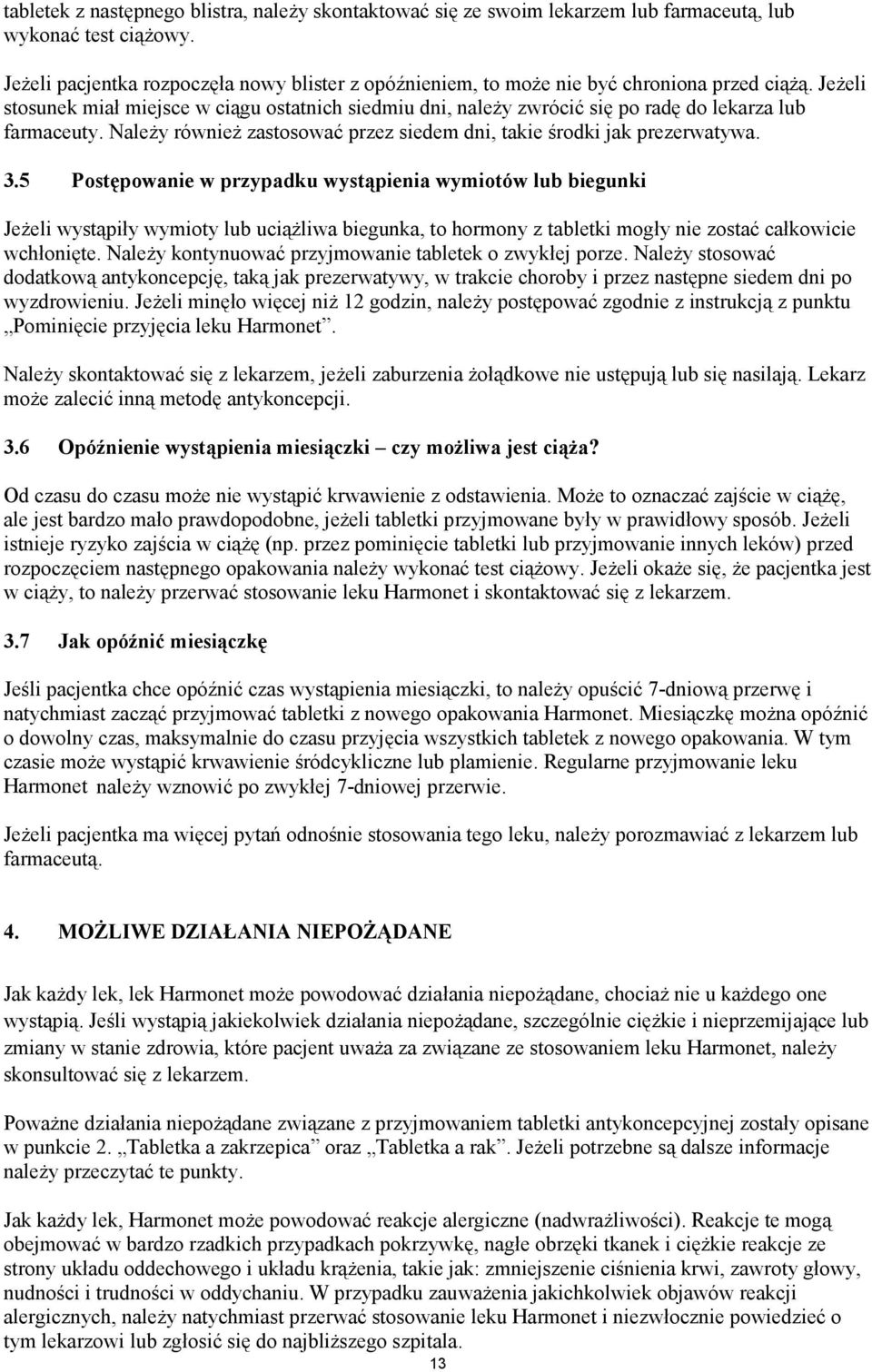 Jeżeli stosunek miał miejsce w ciągu ostatnich siedmiu dni, należy zwrócić się po radę do lekarza lub farmaceuty. Należy również zastosować przez siedem dni, takie środki jak prezerwatywa. 3.