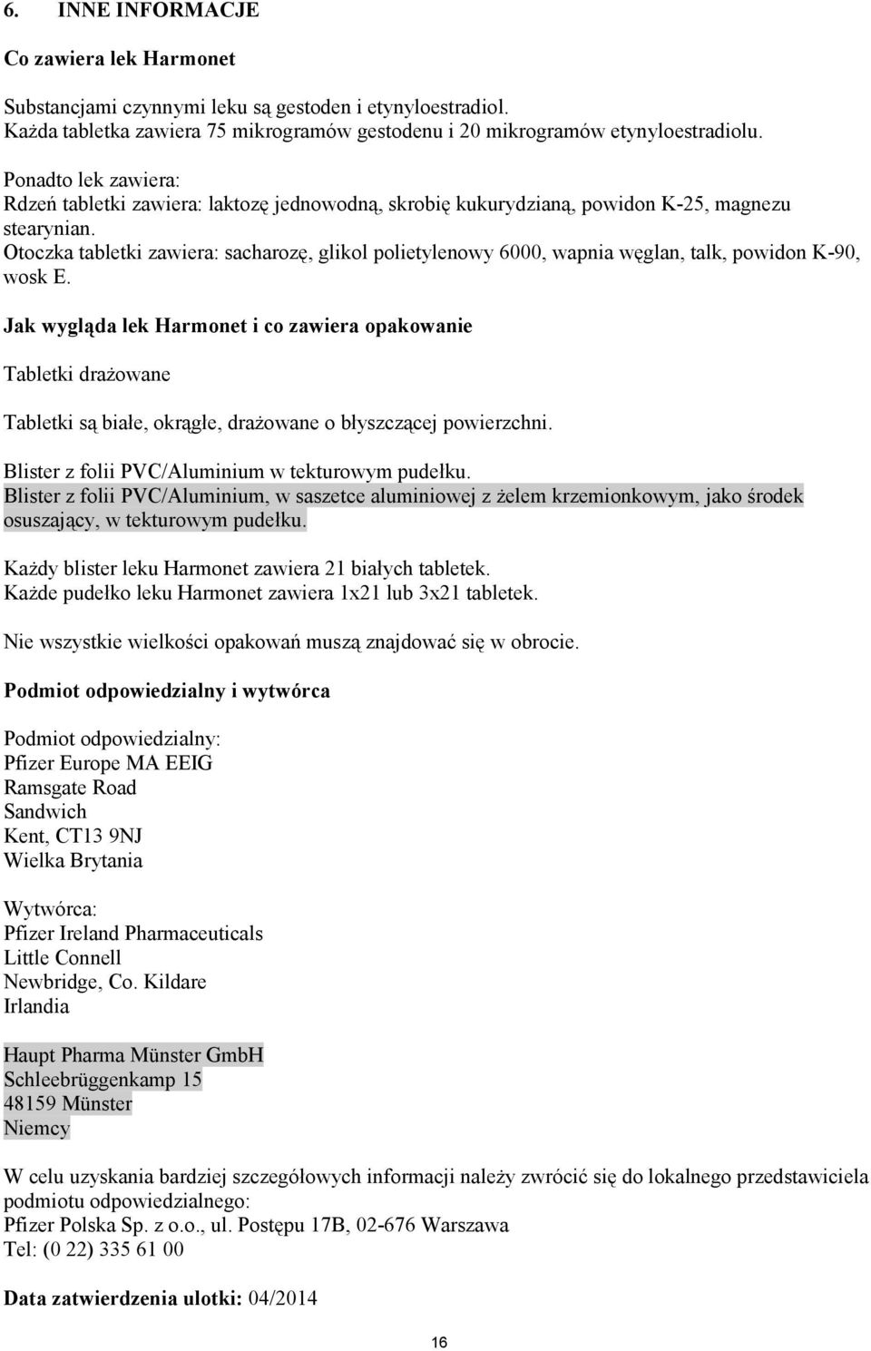 Otoczka tabletki zawiera: sacharozę, glikol polietylenowy 6000, wapnia węglan, talk, powidon K-90, wosk E.