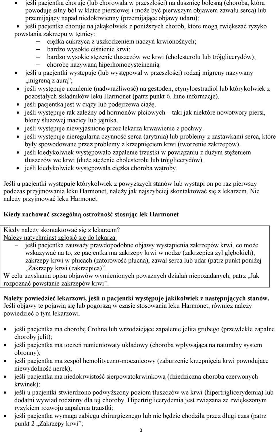 krwionośnych; bardzo wysokie ciśnienie krwi; bardzo wysokie stężenie tłuszczów we krwi (cholesterolu lub trójglicerydów); chorobę nazywaną hiperhomocysteinemią jeśli u pacjentki występuje (lub