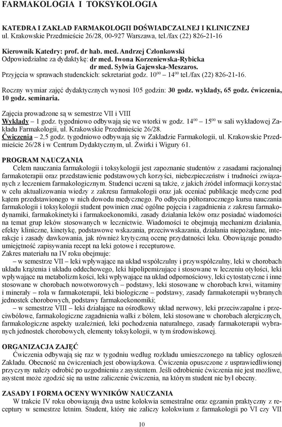 /fax (22) 826-21-16. Roczny wymiar zajęć dydaktycznych wynosi 105 godzin: 30 godz. wykłady, 65 godz. ćwiczenia, 10 godz. seminaria. Zajęcia prowadzone są w semestrze VII i VIII Wykłady 1 godz.