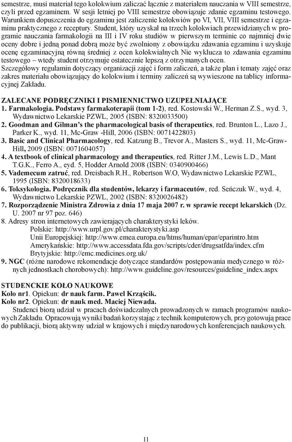 Student, który uzyskał na trzech kolokwiach przewidzianych w programie nauczania farmakologii na III i IV roku studiów w pierwszym terminie co najmniej dwie oceny dobre i jedną ponad dobrą może być