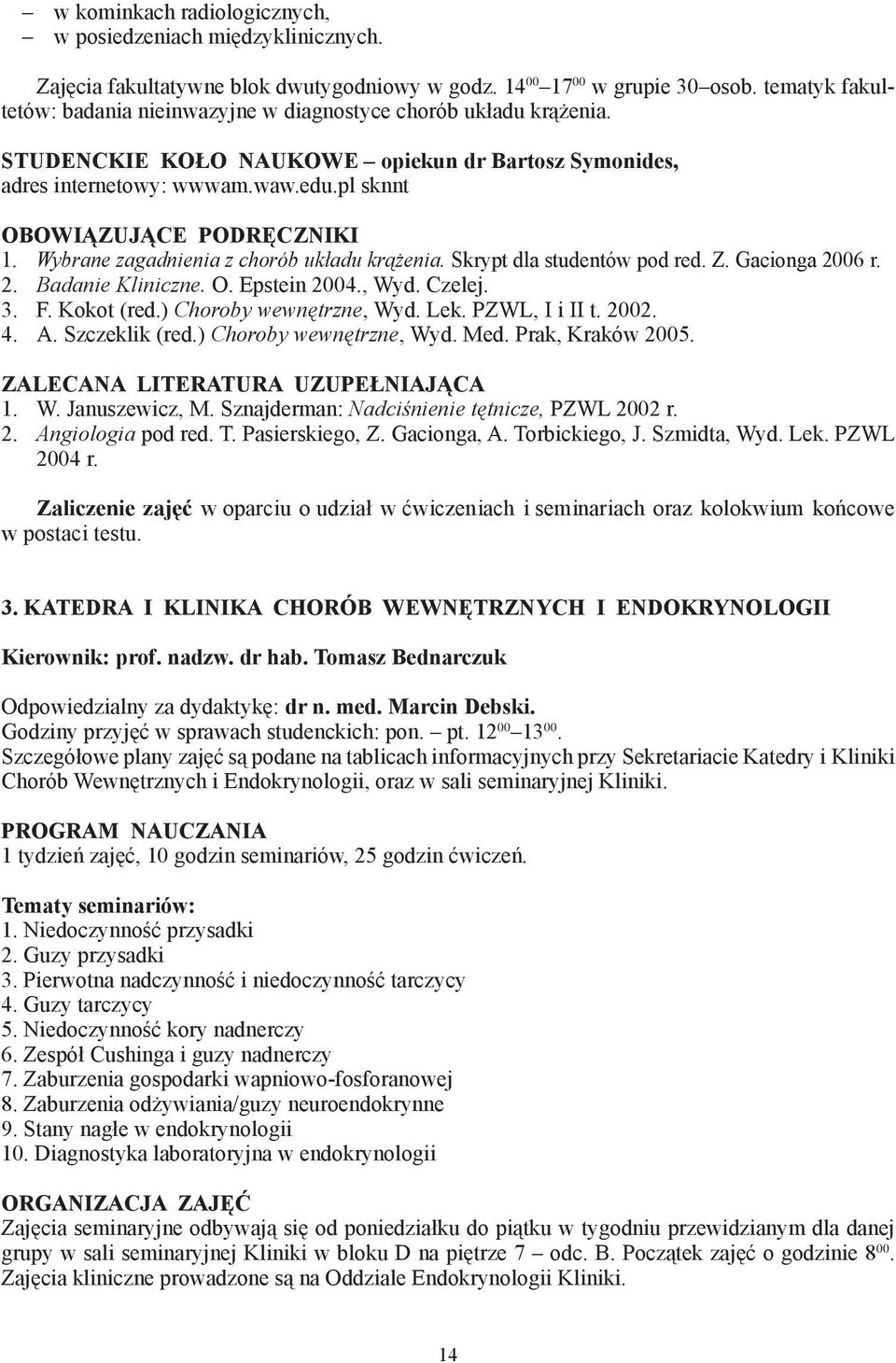 pl sknnt Obowiązujące podręczniki 1. Wybrane zagadnienia z chorób układu krążenia. Skrypt dla studentów pod red. Z. Gacionga 2006 r. 2. Badanie Kliniczne. O. Epstein 2004., Wyd. Czelej. 3. F.