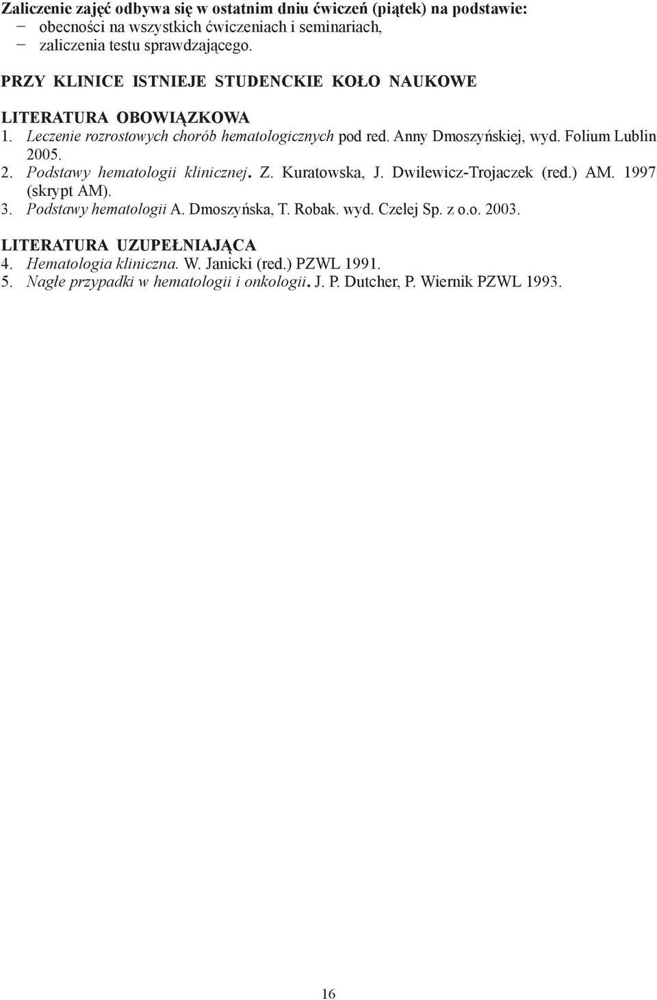 Folium Lublin 2005. 2. Podstawy hematologii klinicznej. Z. Kuratowska, J. Dwilewicz-Trojaczek (red.) AM. 1997 (skrypt AM). 3. Podstawy hematologii A. Dmoszyńska, T.