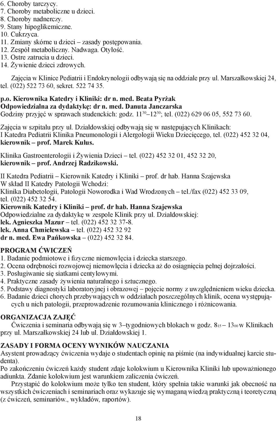 522 74 35. p.o. Kierownika Katedry i Kliniki: dr n. med. Beata Pyrżak Odpowiedzialna za dydaktykę: dr n. med. Danuta Janczarska Godziny przyjęć w sprawach studenckich: godz. 11 30 12 30 ; tel.