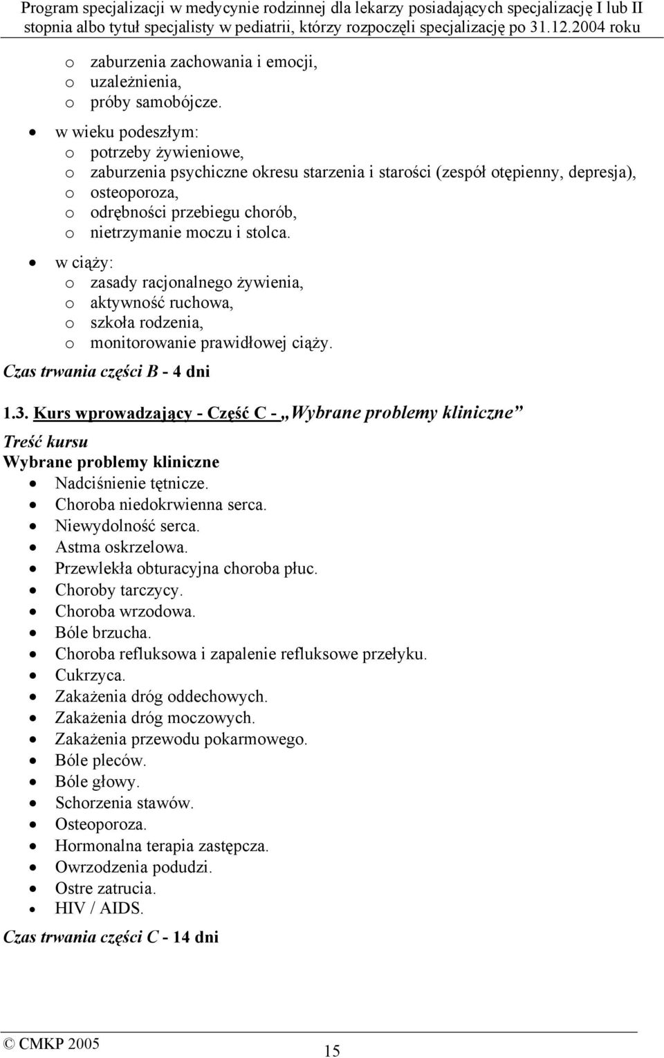 w ciąży: o zasady racjonalnego żywienia, o aktywność ruchowa, o szkoła rodzenia, o monitorowanie prawidłowej ciąży. Czas trwania części B - 4 dni 1.3.