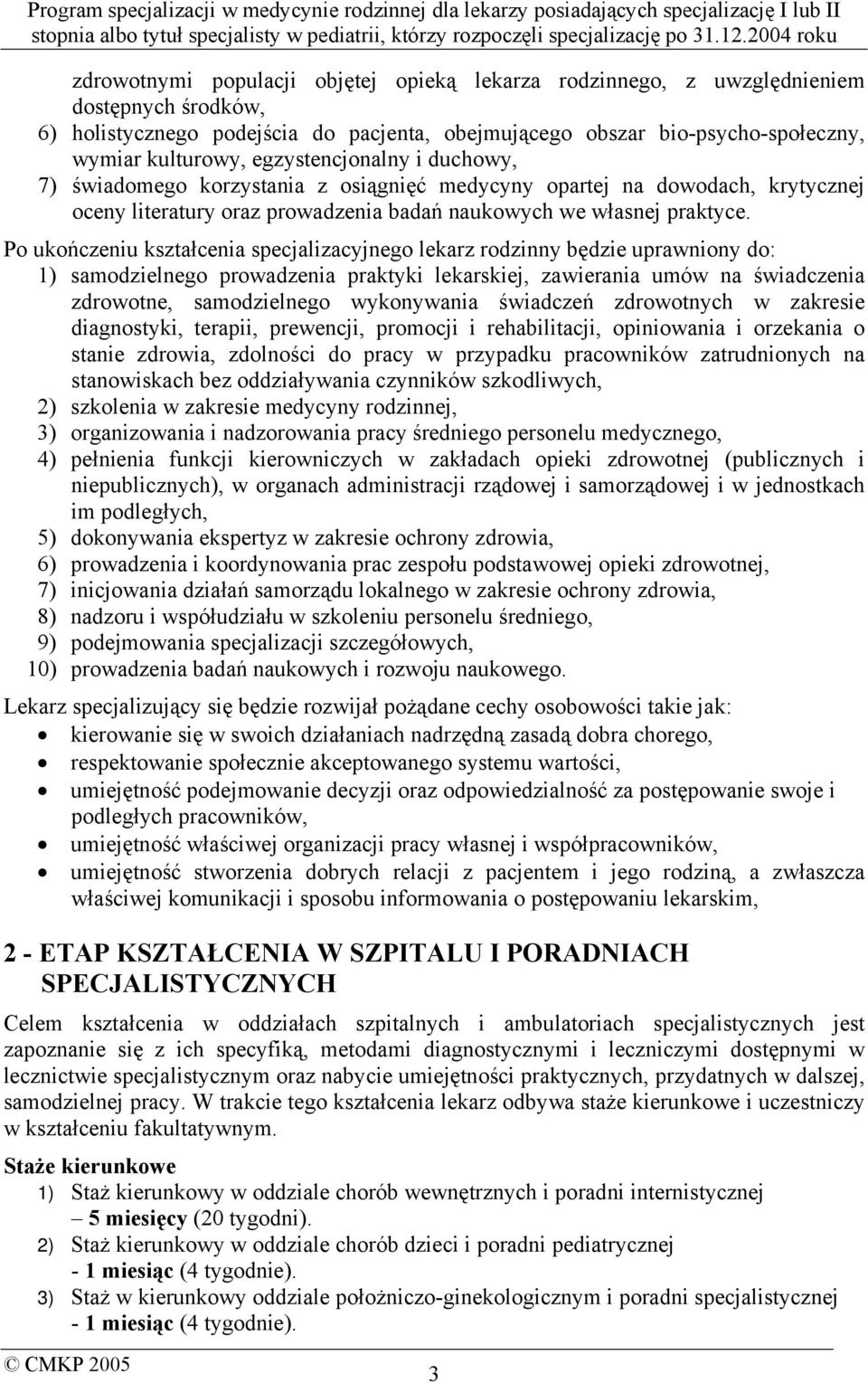 Po ukończeniu kształcenia specjalizacyjnego lekarz rodzinny będzie uprawniony do: 1) samodzielnego prowadzenia praktyki lekarskiej, zawierania umów na świadczenia zdrowotne, samodzielnego wykonywania