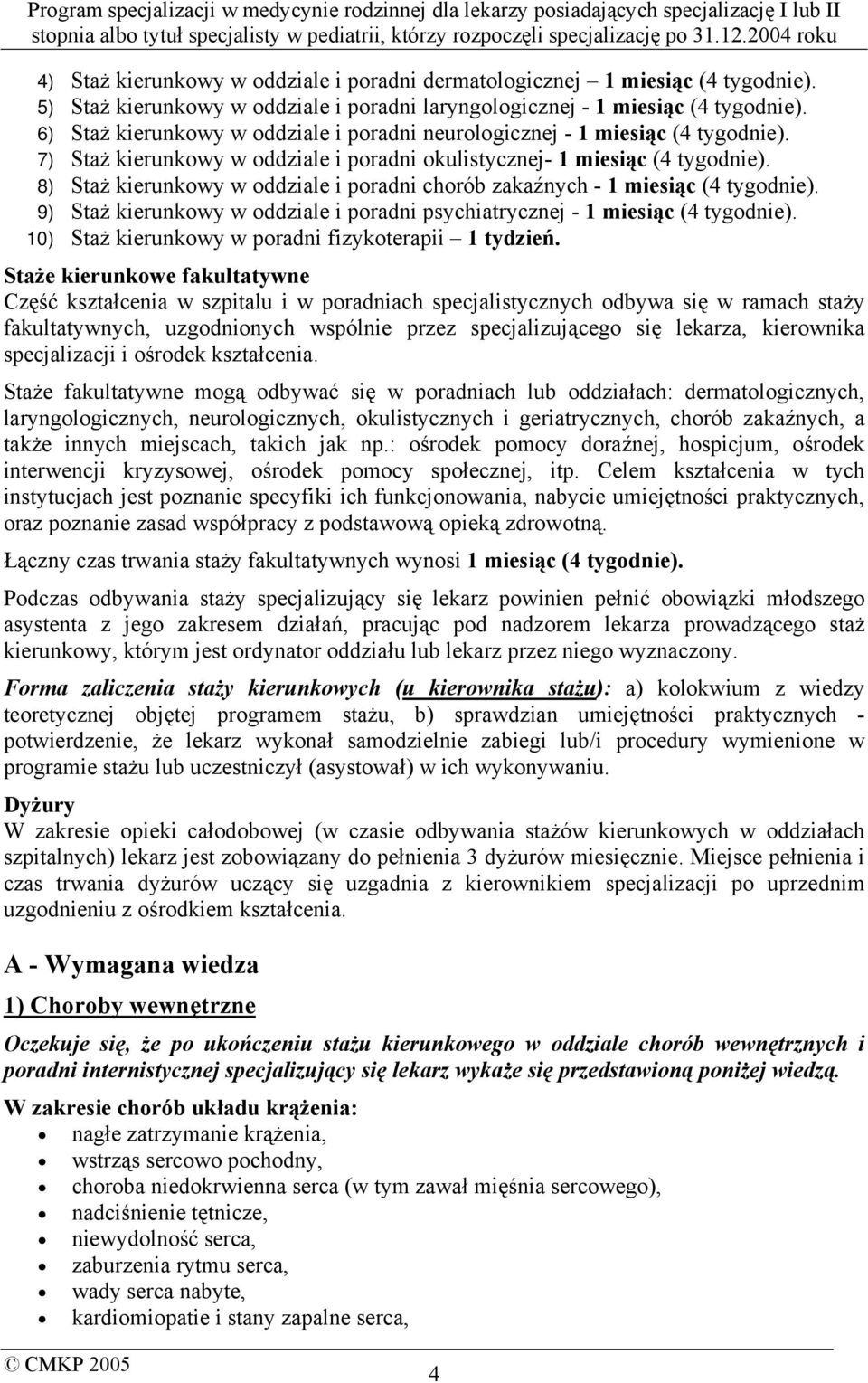 8) Staż kierunkowy w oddziale i poradni chorób zakaźnych - 1 miesiąc (4 tygodnie). 9) Staż kierunkowy w oddziale i poradni psychiatrycznej - 1 miesiąc (4 tygodnie).