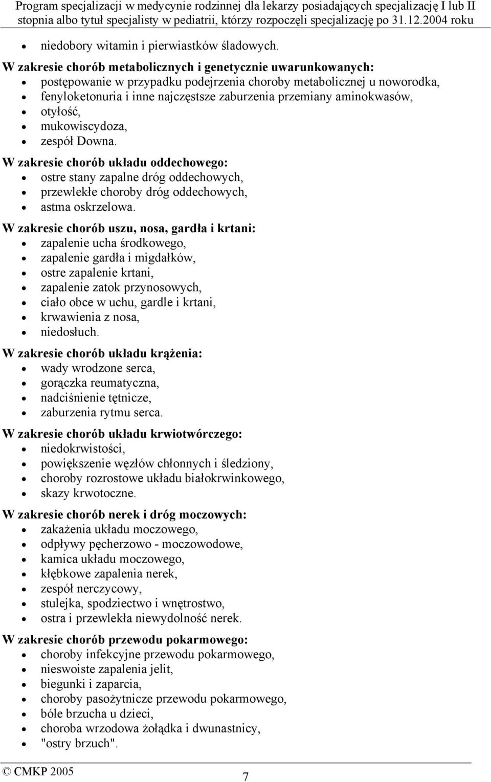 aminokwasów, otyłość, mukowiscydoza, zespół Downa. W zakresie chorób układu oddechowego: ostre stany zapalne dróg oddechowych, przewlekłe choroby dróg oddechowych, astma oskrzelowa.