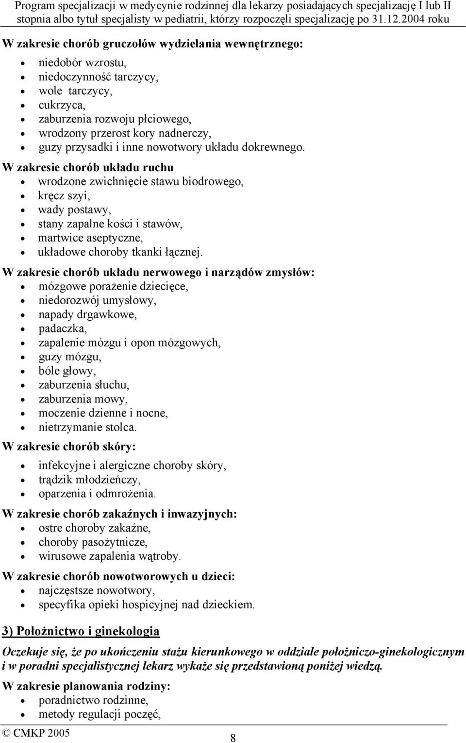 W zakresie chorób układu ruchu wrodzone zwichnięcie stawu biodrowego, kręcz szyi, wady postawy, stany zapalne kości i stawów, martwice aseptyczne, układowe choroby tkanki łącznej.