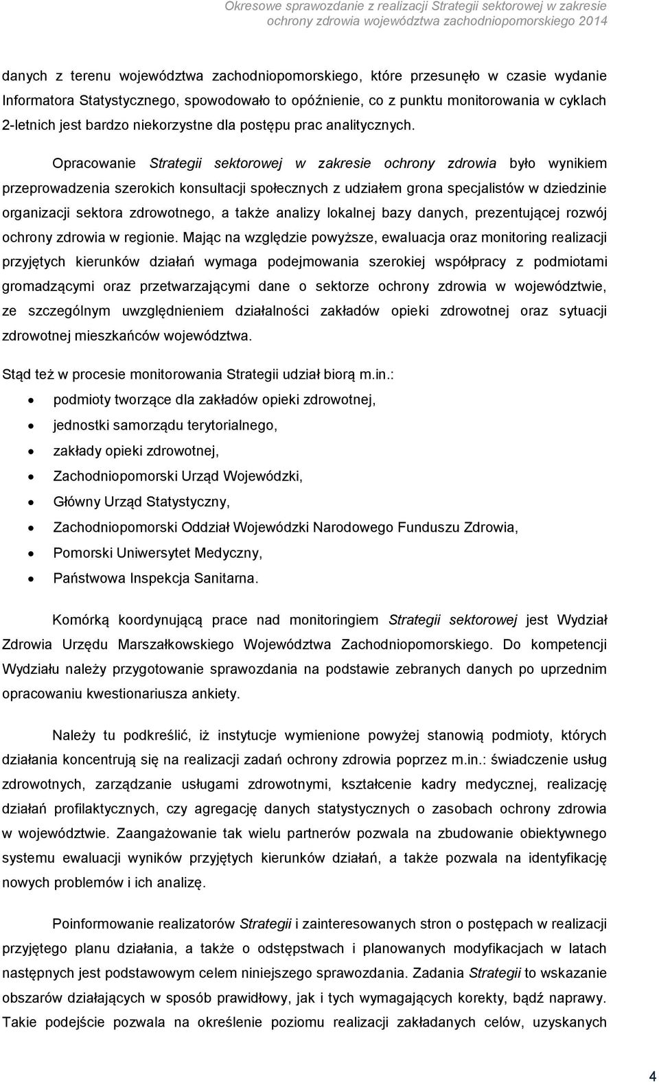 Opracowanie Strategii sektorowej w zakresie ochrony zdrowia było wynikiem przeprowadzenia szerokich konsultacji społecznych z udziałem grona specjalistów w dziedzinie organizacji sektora zdrowotnego,