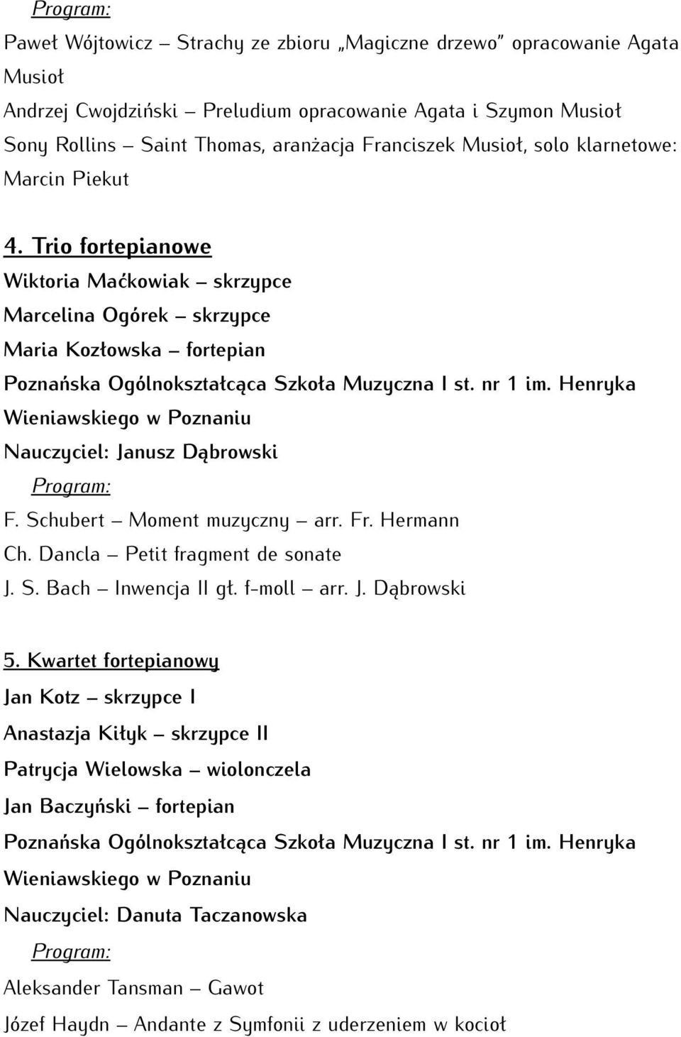 Henryka Wieniawskiego w Poznaniu Nauczyciel: Janusz Dąbrowski F. Schubert Moment muzyczny arr. Fr. Hermann Ch. Dancla Petit fragment de sonate J. S. Bach Inwencja II gł. f-moll arr. J. Dąbrowski 5.