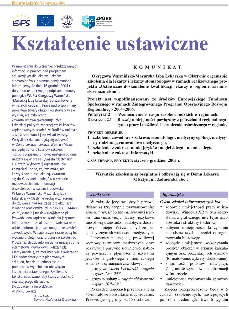 doszło do ostatecznego podpisania umowy pomiędzy WUP a Okręgową Warmińsko- -Mazurską Izbą Lekarską reprezentowaną w naszych osobach.